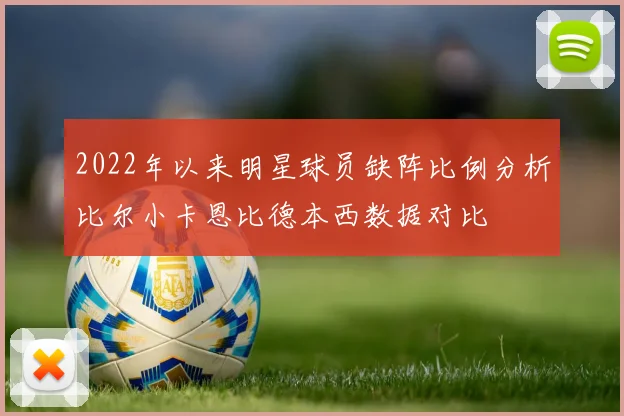 2022年以来明星球员缺阵比例分析比尔小卡恩比德本西数据对比