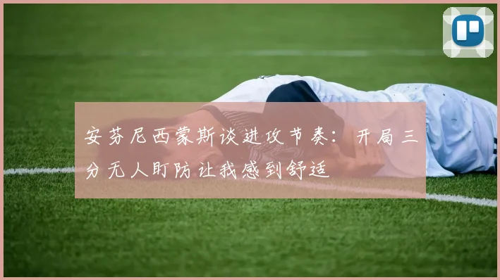 安芬尼西蒙斯谈进攻节奏：开局三分无人盯防让我感到舒适