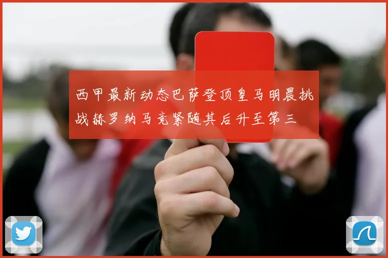 西甲最新动态巴萨登顶皇马明晨挑战赫罗纳马竞紧随其后升至第三